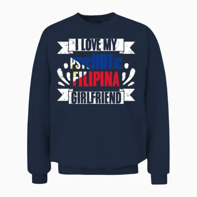 I Love My Psychotic Filipina Girlfriend Pinay Unisex Sweatshirt - Navy