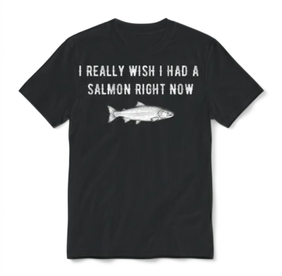 I Really Wish I Had a Salmon Right Now Unisex T-Shirt - Black