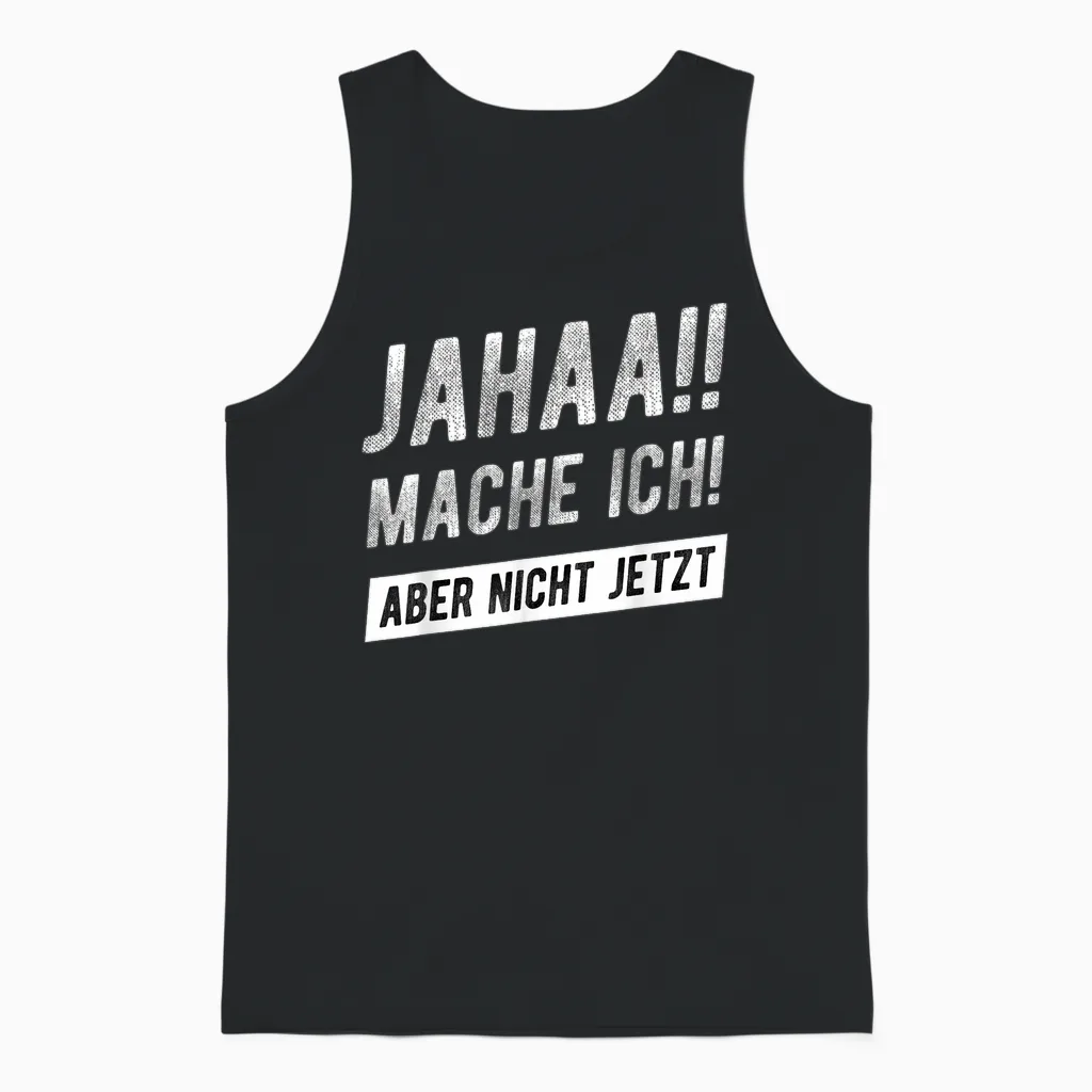 Jahaa Mache Ich Aber Nicht Jetzt Witziger Lustiger Spruch Unisex Tank Top in Black