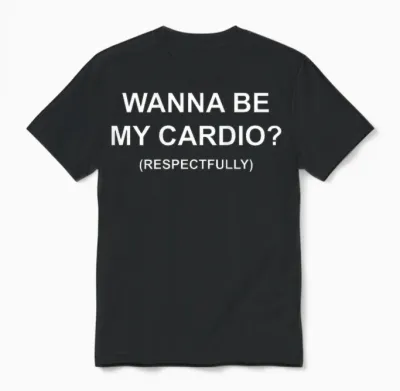 I Want to Be My Cardio Respectfully Funny Flirt (back) Unisex T-Shirt - Black