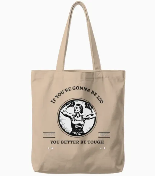 If You're Gonna Be 100, You Better Be Tough Tote Bags in Natural