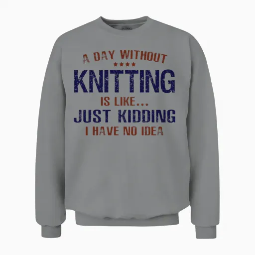 A Day Without Knitting Funny Unisex Sweatshirt in Sport Grey