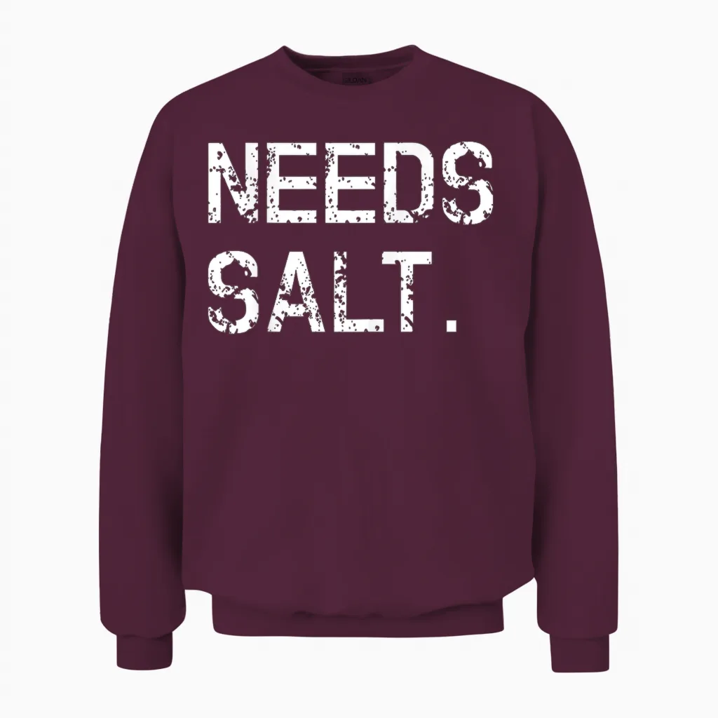 Needs Salt Shirt Funny Cooking Chef Gift Unisex Sweatshirt in Maroon