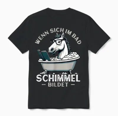 Meme Lustiger Spruch Pferd, Spaß Humor Fun, Schimmel Im Bad Unisex T-Shirt - Black