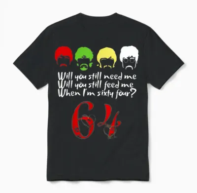 Will You Still Need Me to Feed Me When I'm 64? Father's Day T-Shirt, Black, S Unisex T-Shirt - Black