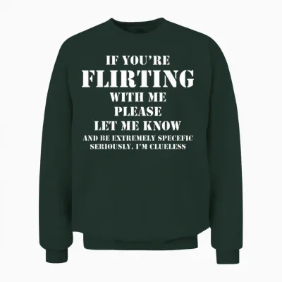 If You're Flirting with Me Let Me Know Cause I'm Clueless Unisex Sweatshirt - Forest