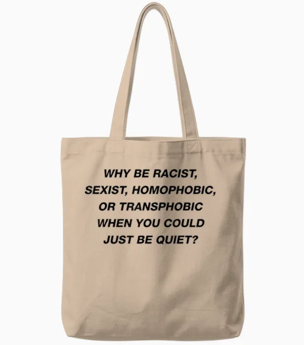 Why Be Racist Sexist Homophobic I Just Be Quiet. Diversity Tote Bags in Natural
