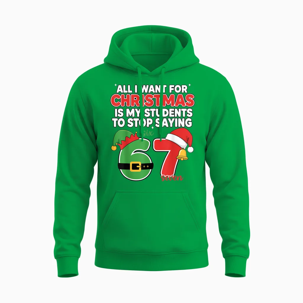 All I Want for Christmas Is My Students to Stop Saying 67 Unisex Hoodie in Irish Green