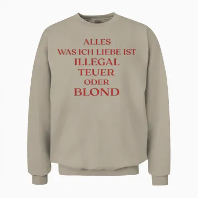 Alles Was Ich Liebe Ist Illegal Teuer Oder Blond - Männer Unisex Sweatshirt - Sand