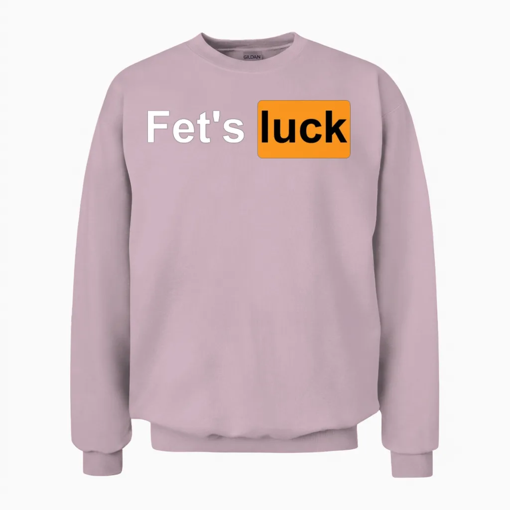 Fets Luck Funny Joke Humor Men Women Unisex Sweatshirt in Light Pink