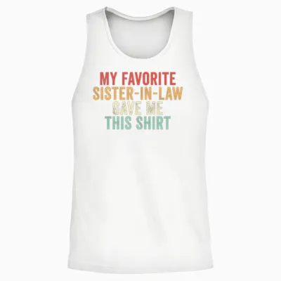 My Favorite Sister-In-Law Gave Me This Unisex Tank Top - White