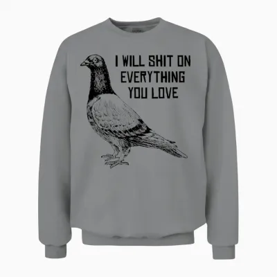 I Will Shit on Everything You Love Unisex Sweatshirt - Sport Grey