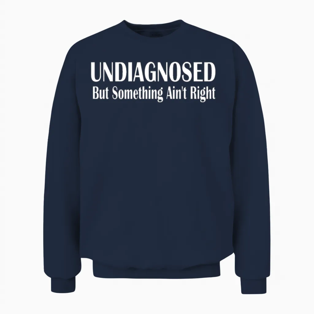 Undiagnosed but Something Ain T Right Unisex Sweatshirt in Navy