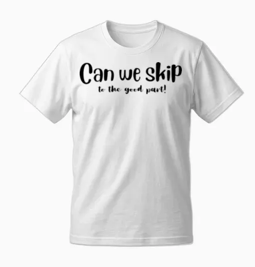 Can We Skip to the Good Part Unisex T-Shirt - White