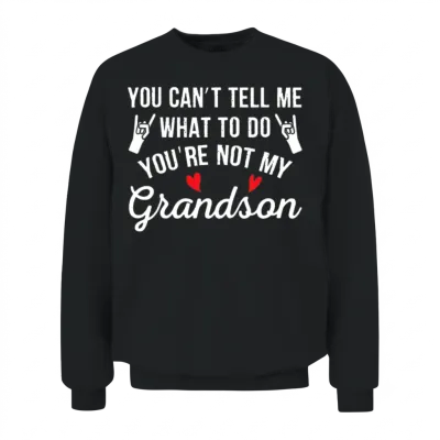 You Can't Tell Me What to Do You're Not My Grandso Unisex Sweatshirt - Black