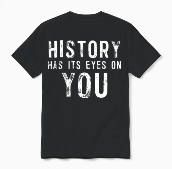 History Has Its Eyes on You Unisex T-Shirt in Black