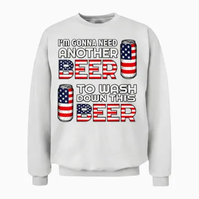 I'm Gonna Need Another Beer to Wash Down This Beer 4th July Unisex Sweatshirt - White