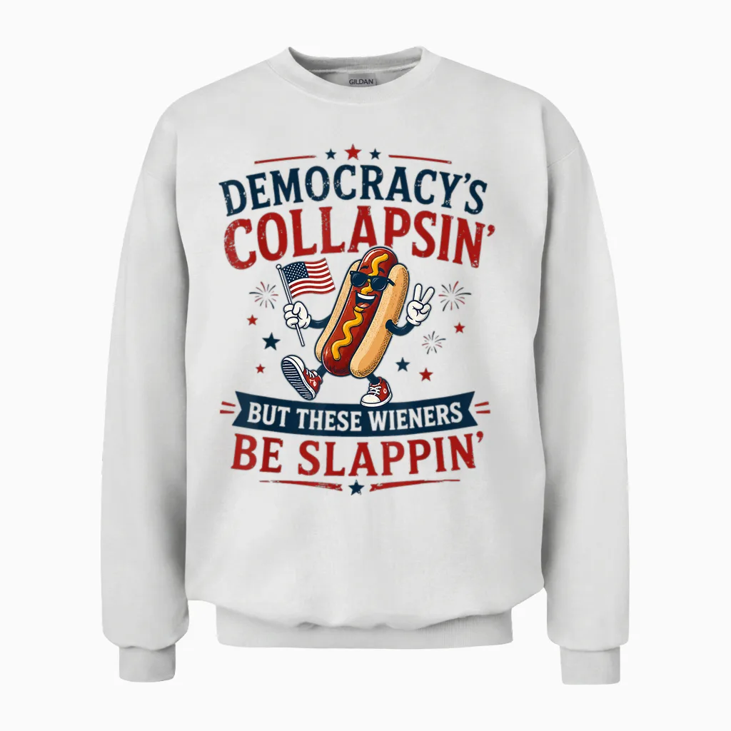 Democracy's Collapsing but These Wieners Be Slappin' Unisex Sweatshirt in White