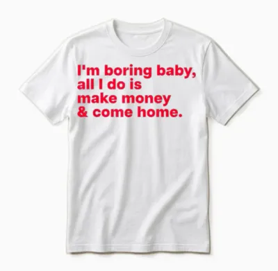 I'm Boring Baby, All I Do Is Make Money & Come Home Unisex T-Shirt - White