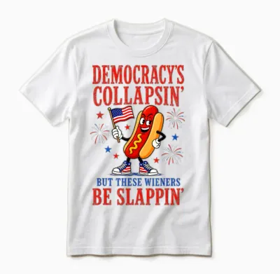 Democracy's Collapsing but These Wieners Be Slappin Unisex T-Shirt - White