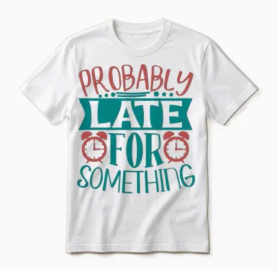 Probably Late for Something Funny Quote Unisex T-Shirt - White