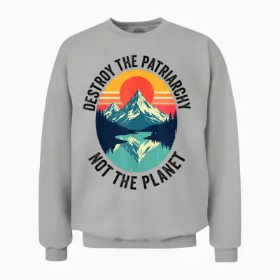Destroy the Patriarchy, Not the Planet Feminist Feminism Unisex Sweatshirt - Ash