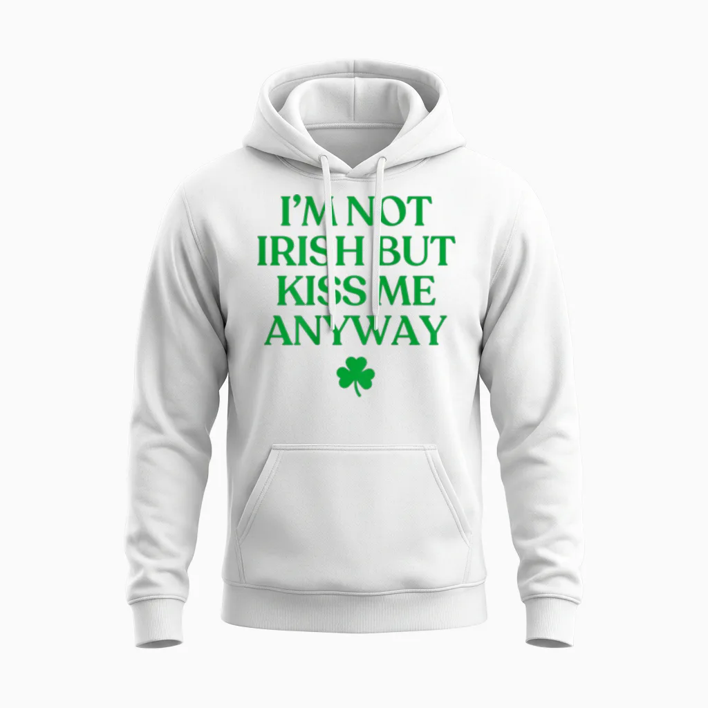 I'm Not Irish but Kiss Me Anyway Shirt St Patricks Day Back Unisex Hoodie in White