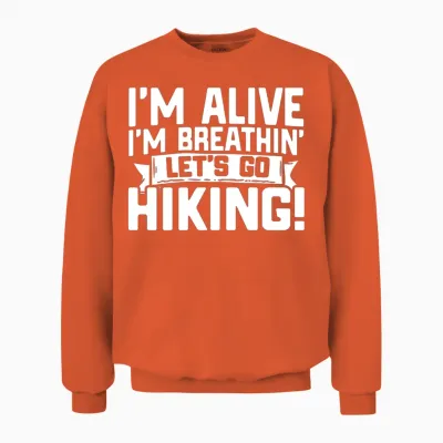 Funny Hiking Im Alive Im Breathing Let S Go Hiking Unisex Sweatshirt - Orange