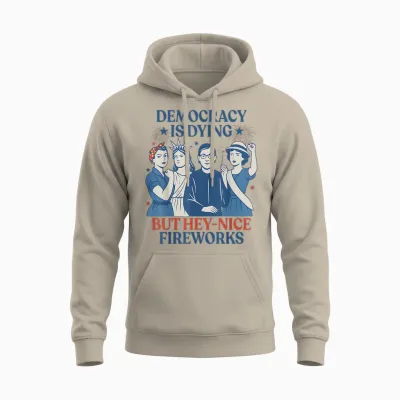 Democracy Is Dying but Hey Nice Fireworks Funny 4th of July Unisex Hoodie - Sand