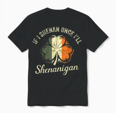 St Patricks if I Shenan Once I’ll Shenanigan Shamrock Funny Unisex T-Shirt - Black