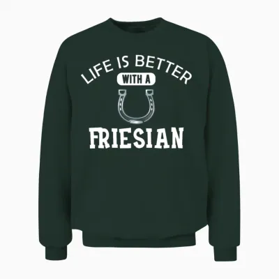 Friesian Horse - Life Is Better with a Friesian Unisex Sweatshirt - Forest