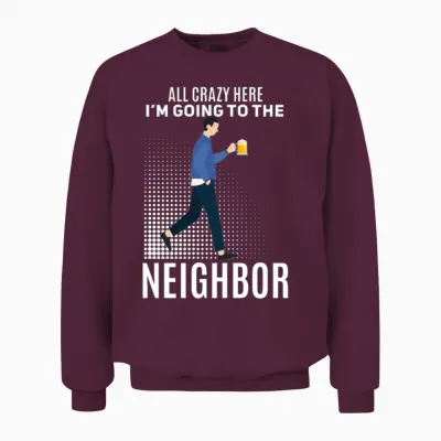 Funny Neighbor Beer Saying Unisex Sweatshirt - Maroon
