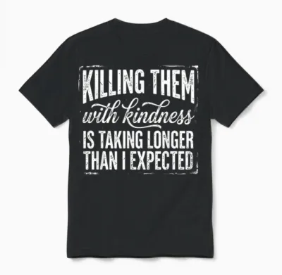 Killing Them with Kindness Is Taking Longer Than I Expected Unisex T-Shirt - Black