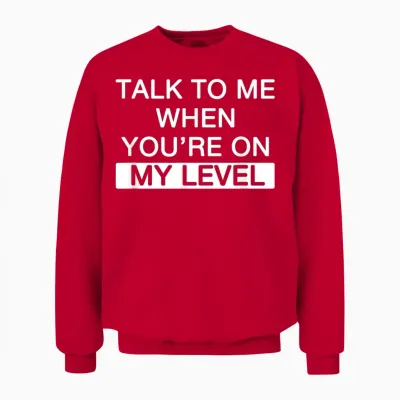 Talk to Me When You're at My Level for Narcissistic Narcissism T-Shirt, Black, S Unisex Sweatshirt - Red