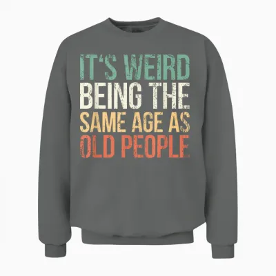 Its Weird Being the Same Age as Old People Unisex Sweatshirt - Graphite Heather