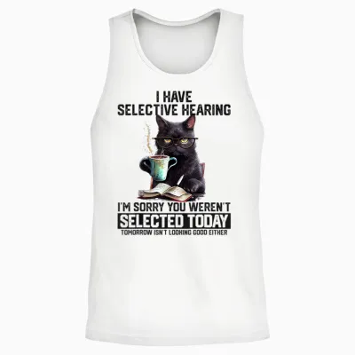 Sarcasm Humor Saying Cat Gift for Mens Womens Funny I Have Selective Hearing You Werent Selected Cat Humor Unisex Tank Top - White