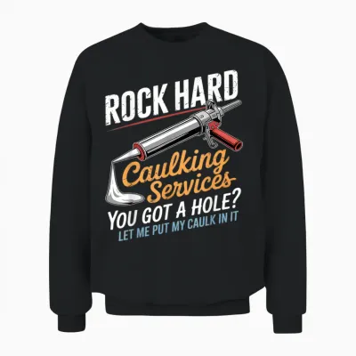 Rock Hard Caulking Service Funny Adult Humor Unisex Sweatshirt - Black