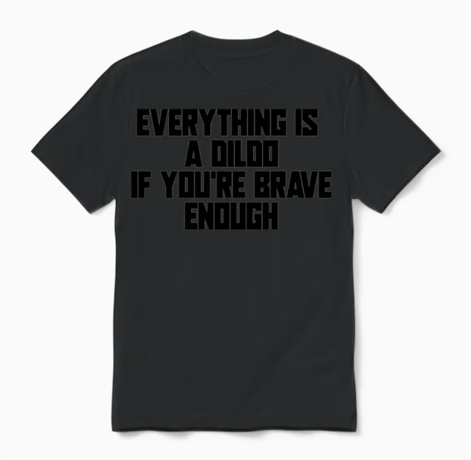 Everything Is a Dildo if You're Brave Enough Unisex T-Shirt in Black