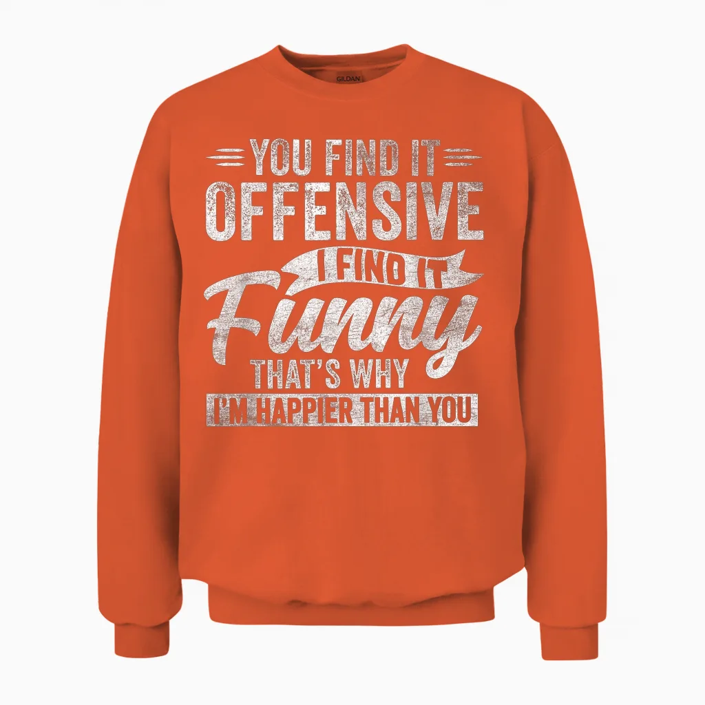 Funny Adult Humor Sarcastic Offensive Happy Feeling Quote Unisex Sweatshirt in Orange
