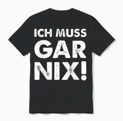 T-Shirt with German Text "ich Muss Gar Nix" [german Language], Black Unisex T-Shirt - Black