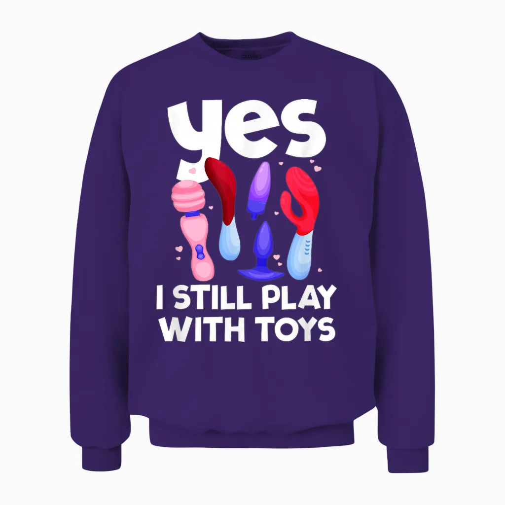 I Still Play with Toys Raunchy Humor Women's Peinlich Unisex Sweatshirt in Purple
