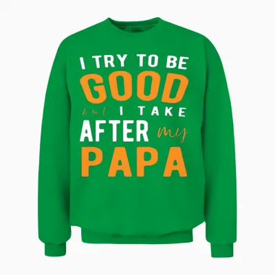 I Try to Be Good but I Take After My Papa Unisex Sweatshirt - Irish Green