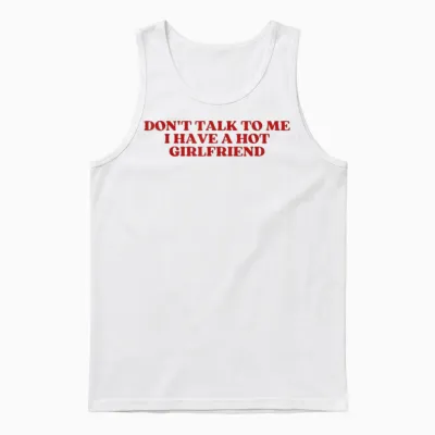 Don't Talk to Me I Have a Hot Girlfriend Shirt Y2k Trendy Unisex Tank Top - White