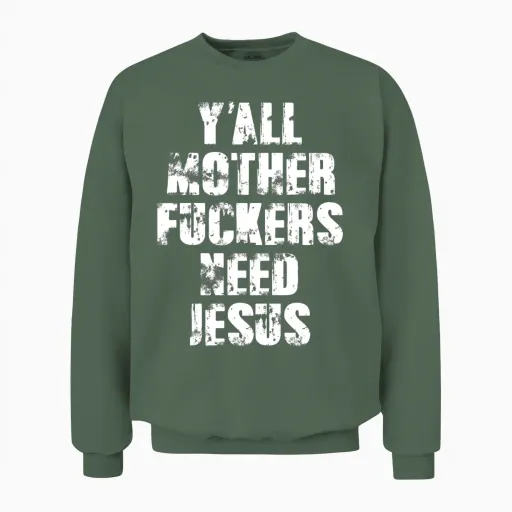 Y'all Motherfuckers Need Jesus Unisex Sweatshirt in Military Green
