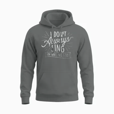 I Don't Always Sing Oh Wait Yes I Do - Actor Actress Musical Unisex Hoodie - Graphite Heather