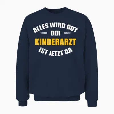Alles Wird Gut, Der Kinderarzt Ist Jetzt Da! Unisex Sweatshirt - Navy