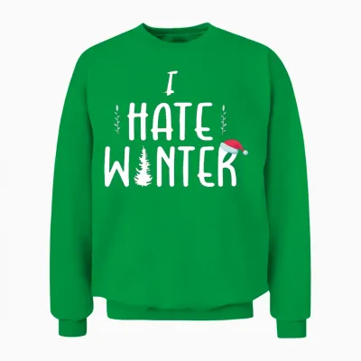 I Hate Winter, I Hate Snow and Cold Unisex Sweatshirt - Irish Green