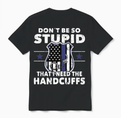 Policeman Dont Be So Stupid Police Officer Cop Unisex T-Shirt - Black