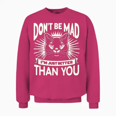 Don't Be Mad I'm Just Better Than You Unisex Sweatshirt - Heliconia