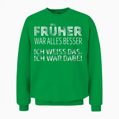 Früher War Alles Besser, Ich War Dabei Unisex Sweatshirt - Irish Green